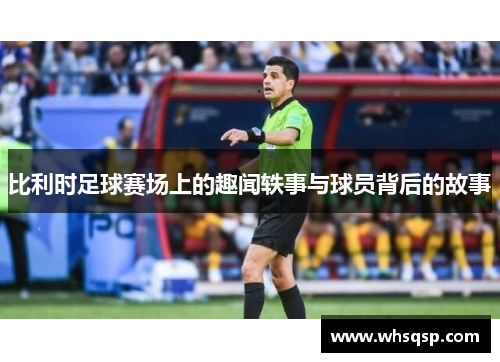 比利时足球赛场上的趣闻轶事与球员背后的故事