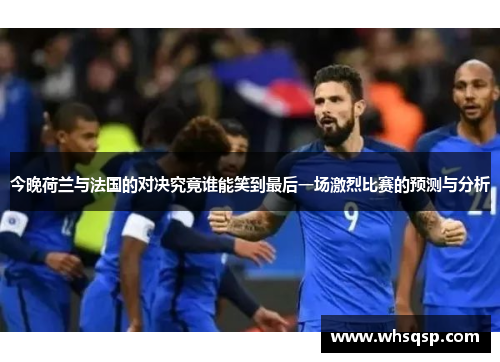 今晚荷兰与法国的对决究竟谁能笑到最后一场激烈比赛的预测与分析